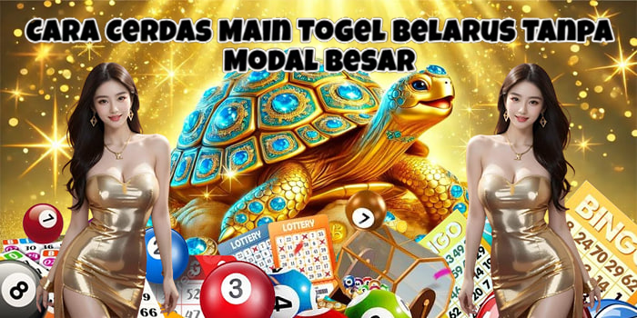Cara Cerdas Main Togel Belarus Tanpa Modal Besar