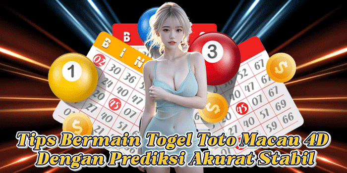 Tips Bermain Togel Toto Macau 4D Dengan Prediksi Akurat Stabil