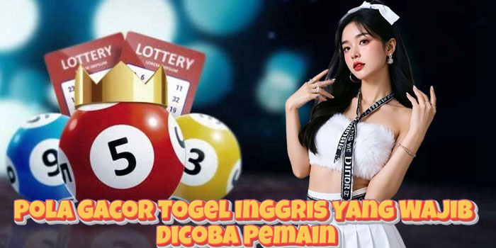 Pola Gacor Togel Inggris Yang Wajib Dicoba Pemain